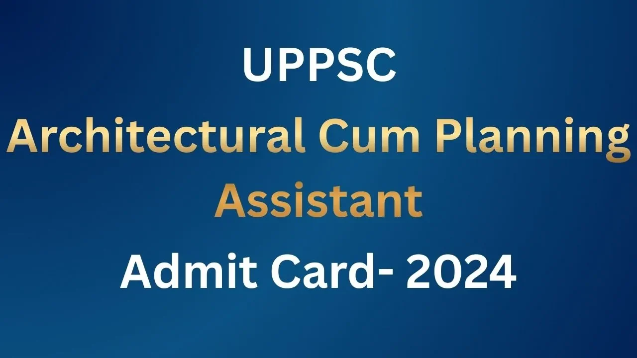 UPPSC Architectural Cum Planning Assistant Admit Card- 2024