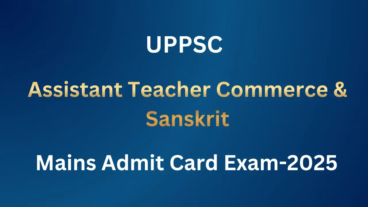 UPPSC Assistant Teacher Mains Admit Card Exam 2025
