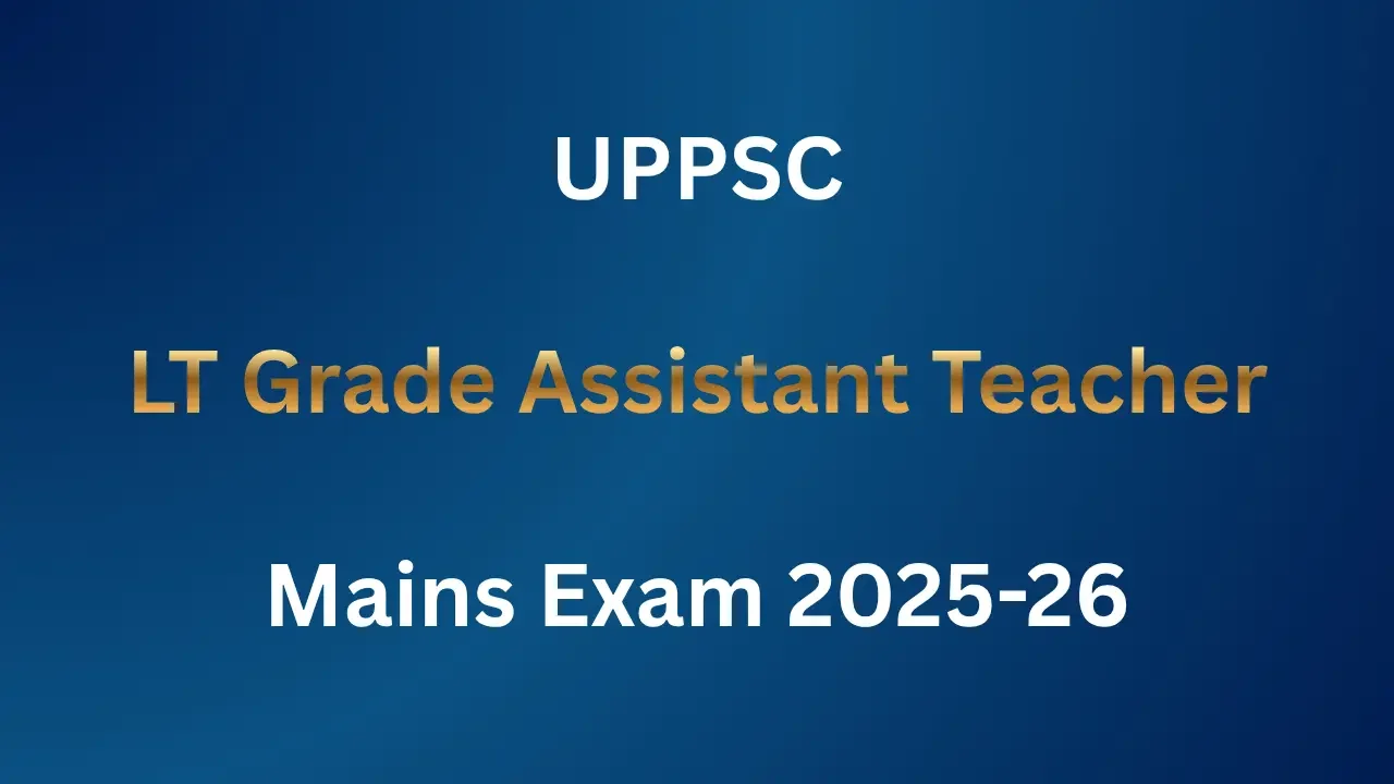 UPPSC LT Grade Assistant Teacher Mains Exam 2025-26